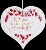 "If Mums were flowers..." Hanging Heart Plaque in Mother Sayings design